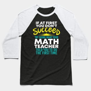 If At 1St You Dont Succeed Try Doing What Your Math Teacher Baseball T-Shirt